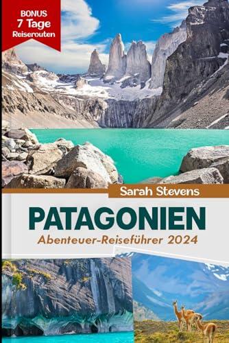 Patagonien Abenteuer-Reiseführer: Entdecken Sie die ungezähmte Wildnis der Gletscher, Torres del Paine, Top-Attraktionen, Wandern, Wildtiere, Übernachtungsmöglichkeiten und Essen