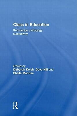 Class in Education: Knowledge, pedagogy, and subjectivity