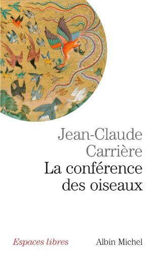 La Conférence des oiseaux: Récit théâtral inspiré par le poème de Farid Uddin Attar "Manteq Ol-Teyr" (Espaces libres t. 193)