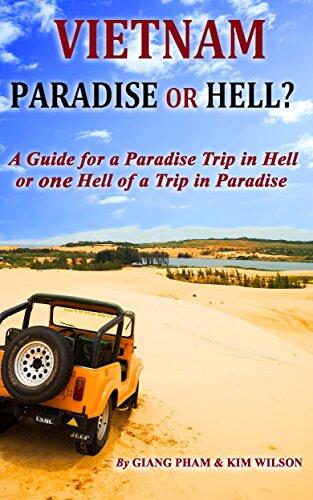 Vietnam: Paradise or Hell?: A Guide for a Paradise Trip in Hell Or one Hell of a Trip in Paradise