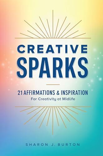 Creative Sparks: 21 Affirmations and Inspiration for Creativity at Midlife