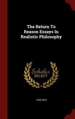 The Return To Reason Essays In Realistic Philosophy
