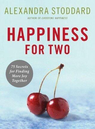 Happiness for Two: 75 Secrets for Finding More Joy Together - Brief Essays with Practical Wisdom for Couples on Love and Contentment