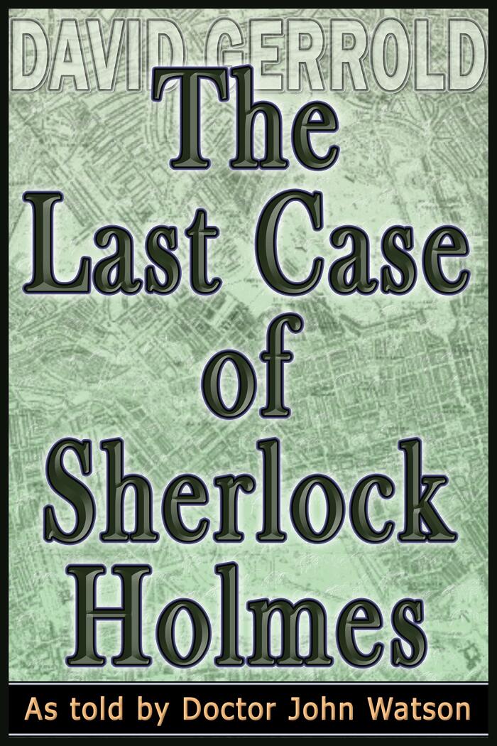 The Last Case Of Sherlock Holmes: As told by Doctor John Watson