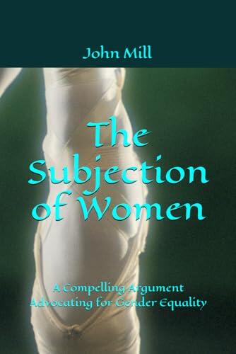 The Subjection of Women: A Compelling Argument Advocating for Gender Equality