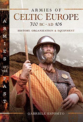 Armies of Celtic Europe, 700 BC–AD 106: History, Organization & Equipment