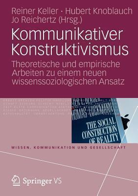Kommunikativer Konstruktivismus: Theoretische und empirische Arbeiten zu einem neuen wissenssoziologischen Ansatz