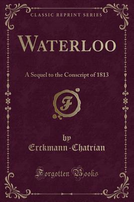 Waterloo (Classic Reprint): A Sequel to the Conscript of 1813