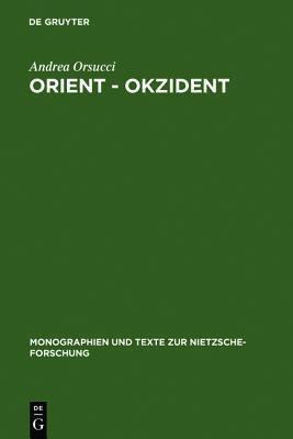 Orient - Okzident: Nietzsches Versuch Einer Losl�sung Vom Europ�ischen Weltbild