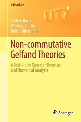 Non-commutative Gelfand Theories: A Tool-kit for Operator Theorists and Numerical Analysts