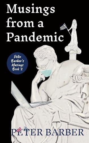 Musings from a Pandemic: PETER BARBER’S MUSINGS. BOOK TWO