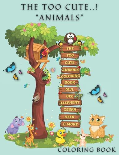 The Too Cute Animals..! Coloring Book: For toddlers and kids:: the too cute animals coloring book for toddlers and kids: kids ages 4-12 for any boy and girl.