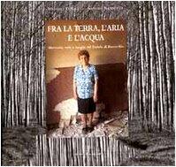 Fra La Terra, L'aria E L'acqua: Memorie, Volti E Luoghi Del Padule Di Fucecchio