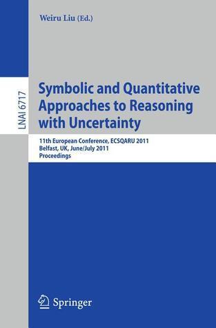 Symbolic and Quantitative Approaches to Reasoning with Uncertainty: 11th European Conference, ECSQARU 2011, Belfast, UK, June 29-July 1, 2011, Proceedings