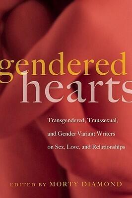 Gendered Hearts: Transgendered, Transsexual, and Gender Variant Writers on Sex, Love, and Relationships