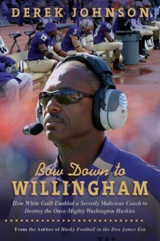 Bow Down to Willingham: How White Guilt Enabled a Secretly Malicious Coach to Destroy the Once-Mighty Washington Huskies