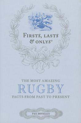 Firsts, Lasts & Onlys: Rugby: A Truly Wonderful Collection of Rugby Trivia