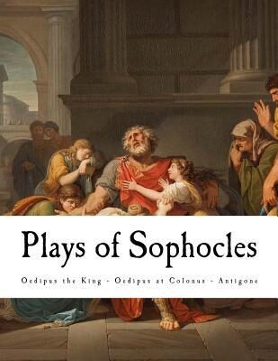 Plays of Sophocles: Oedipus the King - Oedipus at Colonus - Antigone