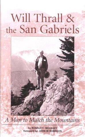 Will Thrall and the San Gabriels: A Man to Match the Mountains