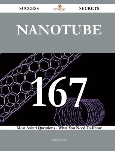 Nanotube 167 Success Secrets - 167 Most Asked Questions on Nanotube - What You Need to Know