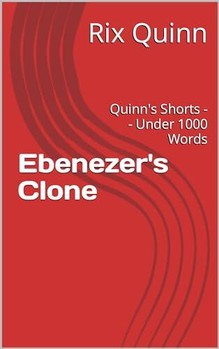 Ebenezer's Clone: Quinn's Shorts -- Under 1000 Words