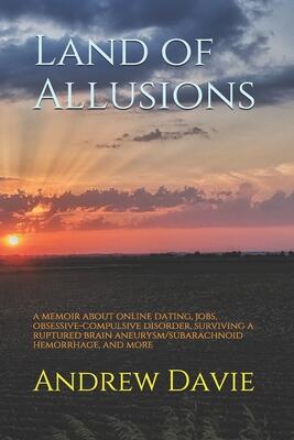 Land of Allusions: a memoir about online dating, jobs, obsessive-compulsive disorder, surviving a ruptured brain aneurysm/subarachnoid hemorrhage, and more