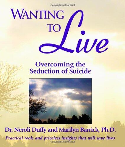 Wanting to Live: Overcoming the Seduction of Suicide