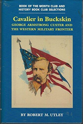 Cavalier in Buckskin: George Armstrong Custer and the Western Military Frontier