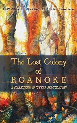The Lost Colony of Roanoke: A Collection of Utter Speculation
