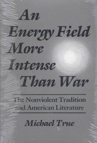 Energy Field More Intense Than War: The Nonviolent Tradition and American Literature