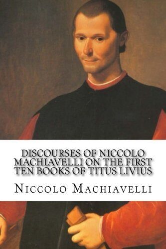 Discourses of Niccolo Machiavelli On the First Ten Books of Titus Livius