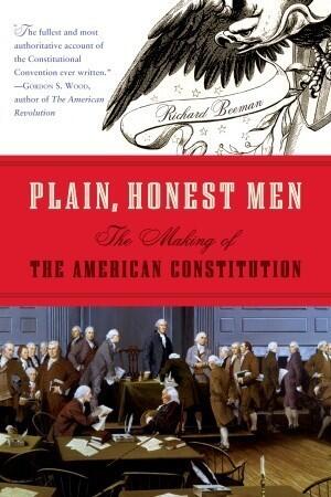 Plain, Honest Men: The Making of the American Constitution