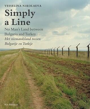 Vesselina Nikolaeva: Simply a Line: No Man's Land between Bulgaria and Turkey