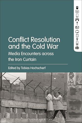 Conflict Resolution and the Cold War: Media Encounters across the Iron Curtain