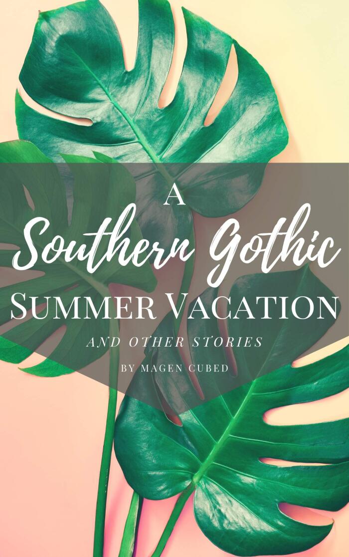 A Southern Gothic Summer Vacation: And Other Stories