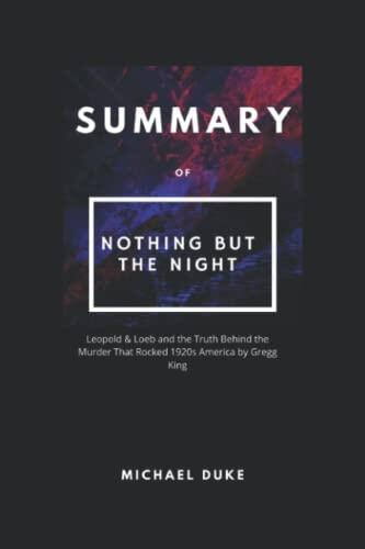 The Extensive Review and Analysis Of Nothing But The Night:: Leopold & Loeb and the Truth Behind the Murder That Rocked 1920s America by Gregg King