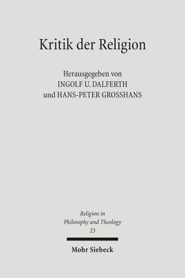 Kritik Der Religion: Zur Aktualitat Einer Unerledigten Philosophischen Und Theologischen Aufgabe (Religion in Philosophy and Theology,)