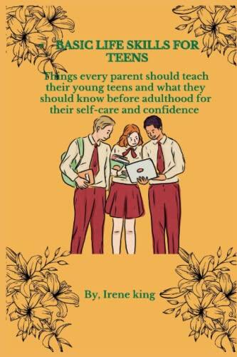 Basic Life Skills for Teens: Things every parent should teach their young teens and what they should know before adulthood for their self-care,confidence and self esteem.