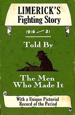 Limerick's Fighting Story, 1916-21: Told by the Men Who Made It