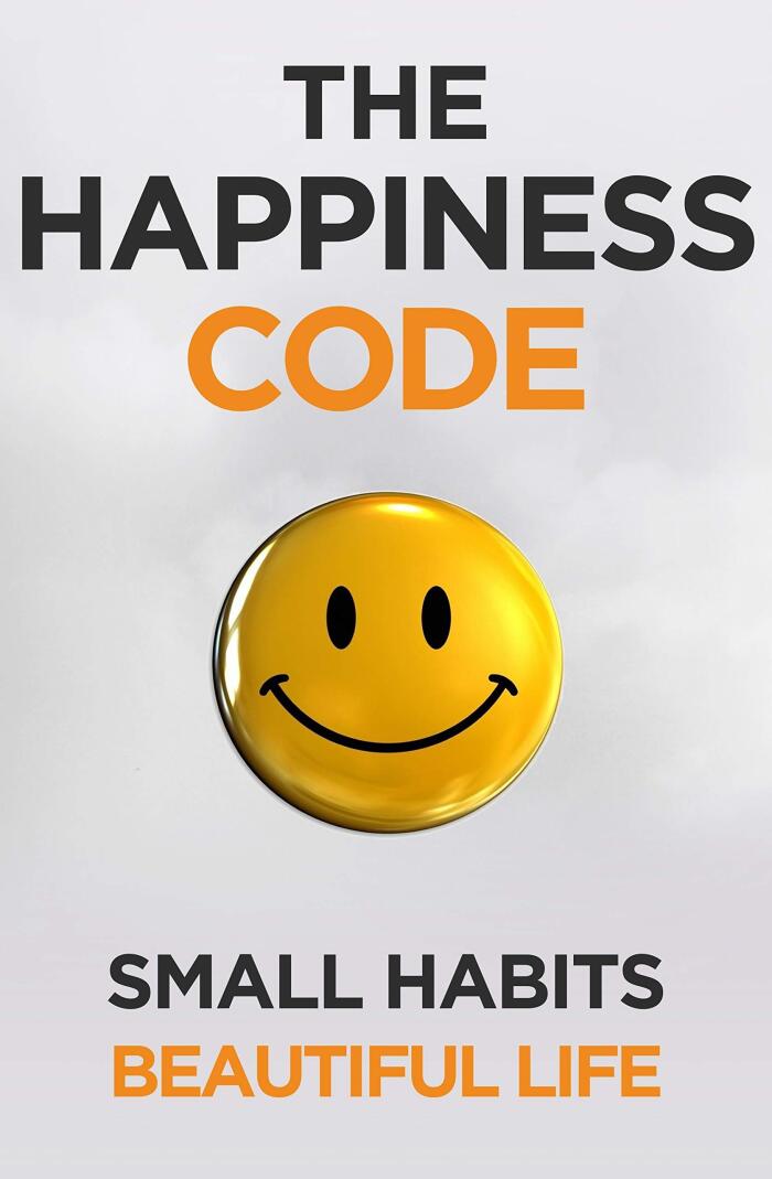 The Happiness Code: How Small Habits Will Change Your Life Starting Today