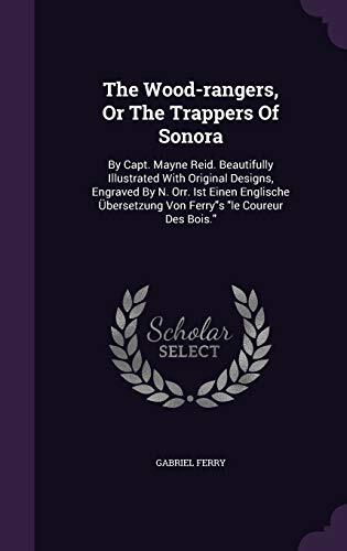 The Wood-rangers, Or The Trappers Of Sonora: By Capt. Mayne Reid. Beautifully Illustrated With Original Designs, Engraved By N. Orr. Ist Einen Englische Übersetzung Von Ferry"s "le Coureur Des Bois."