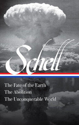 Jonathan Schell: The Fate of the Earth, the Abolition, the Unconquerable World