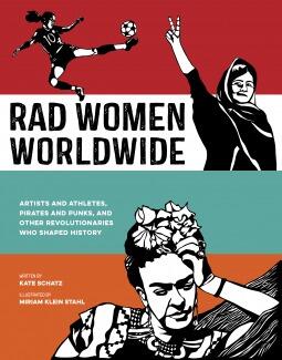 Rad Women Worldwide: Artists and Athletes, Pirates and Punks, and Other Revolutionaries Who Shaped History