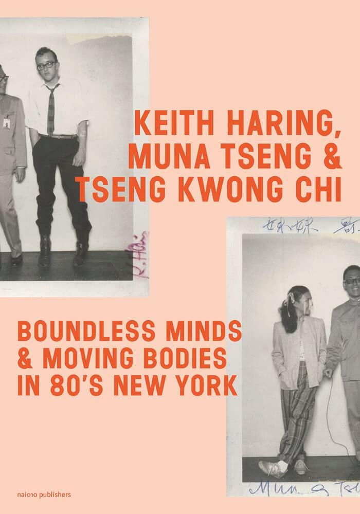 Keith Haring, Muna Tseng, and Tseng Kwong Chi: Boundless Minds & Moving Bodies in 80’s New York