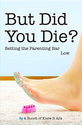 But Did You Die?: Setting the Parenting Bar Low