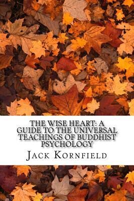 The Wise Heart: A Guide to the Universal Teachings of Buddhist Psychology