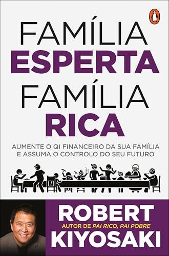 Pai Rico, Pai Pobre: Família Esperta, Família Rica: Aumente o QI Financeiro da Sua Família e Assuma o Controlo do Seu Futuro