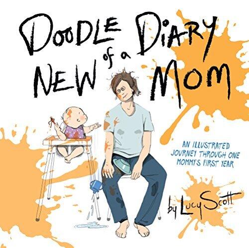 Doodle Diary of a New Mom: An Illustrated Journey Through One Mommy's First Year