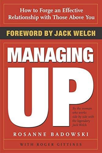 Managing Up: How to Forge an Effective Relationship With Those Above You by Rosanne Badowski Roger Gittines