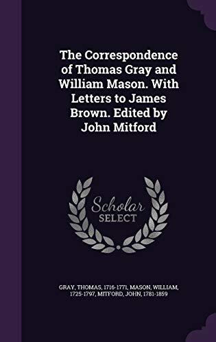 The Correspondence of Thomas Gray and William Mason. With Letters to James Brown. Edited by John Mitford